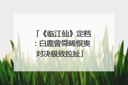《临江仙》定档：白鹿曾舜晞恨爽对决极致拉扯