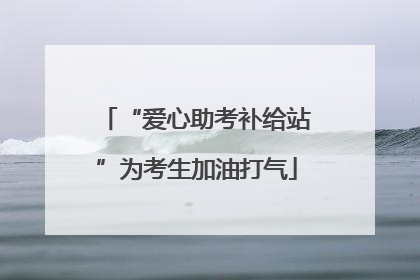 “爱心助考补给站”为考生加油打气
