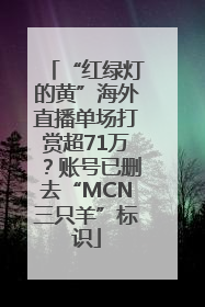 “红绿灯的黄”海外直播单场打赏超71万？账号已删去“MCN三只羊”标识