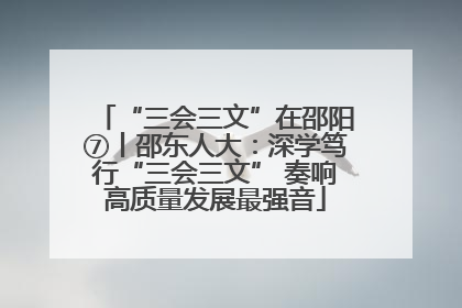 “三会三文”在邵阳⑦丨邵东人大：深学笃行“三会三文” 奏响高质量发展最强音