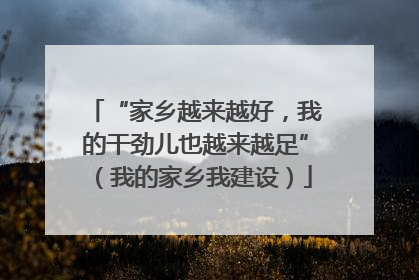 “家乡越来越好，我的干劲儿也越来越足”（我的家乡我建设）