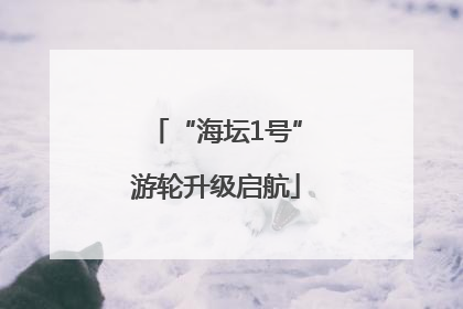 “海坛1号”游轮升级启航