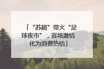 “苏超”带火“足球夜市”，赛场激情化为消费热情