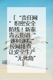 “责任网”织密安全防线！新泰青云街道“逐村逐院”拉网排查，让安全生产“无死角”