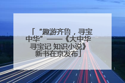 “趣游齐鲁，寻宝中华”——《大中华寻宝记 知识小说》新书在京发布
