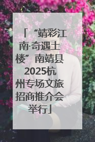 “靖彩江南·奇遇土楼”南靖县2025杭州专场文旅招商推介会举行