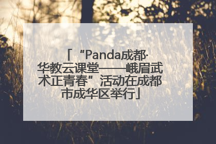 “Panda成都·华教云课堂——峨眉武术正青春”活动在成都市成华区举行