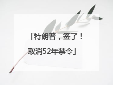 特朗普，签了！取消52年禁令