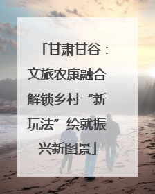 甘肃甘谷：文旅农康融合解锁乡村“新玩法”绘就振兴新图景
