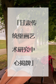 甘肃传统壁画艺术研究中心揭牌
