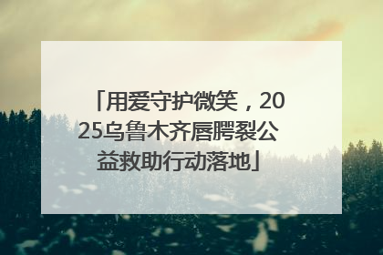 用爱守护微笑，2025乌鲁木齐唇腭裂公益救助行动落地