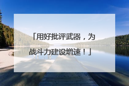 用好批评武器，为战斗力建设增速！