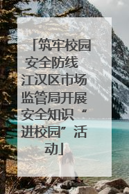 筑牢校园安全防线 江汉区市场监管局开展安全知识“进校园”活动