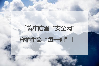 筑牢防溺“安全网”守护生命“每一刻”