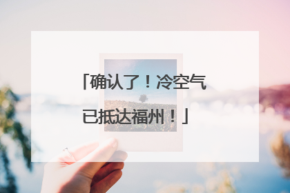 确认了！冷空气已抵达福州！