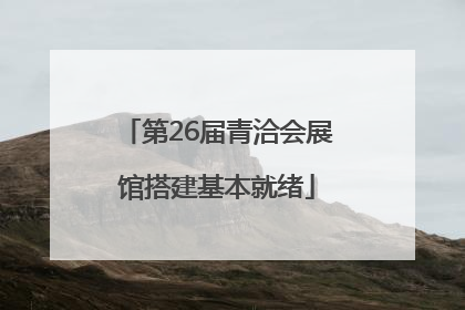 第26届青洽会展馆搭建基本就绪