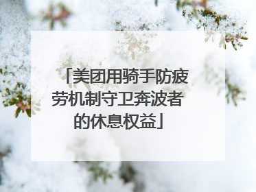 美团用骑手防疲劳机制守卫奔波者的休息权益