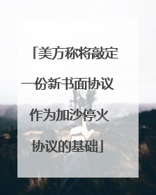美方称将敲定一份新书面协议 作为加沙停火协议的基础