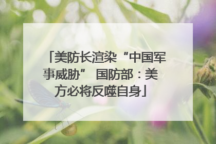 美防长渲染“中国军事威胁” 国防部：美方必将反噬自身