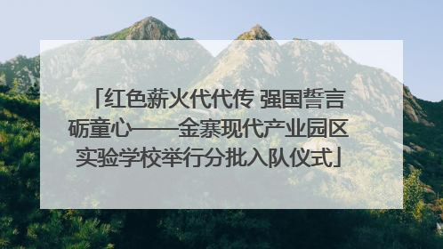 红色薪火代代传 强国誓言砺童心——金寨现代产业园区实验学校举行分批入队仪式