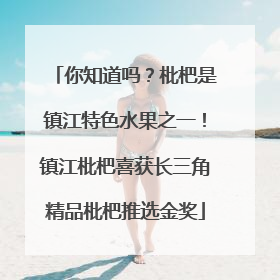 你知道吗？枇杷是镇江特色水果之一！镇江枇杷喜获长三角精品枇杷推选金奖