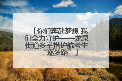 你们奔赴梦想 我们全力守护——龙泉街道多举措护航考生“逐梦路”