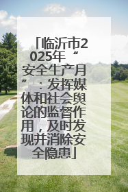 临沂市2025年“安全生产月”：发挥媒体和社会舆论的监督作用，及时发现并消除安全隐患