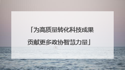 为高质量转化科技成果贡献更多政协智慧力量