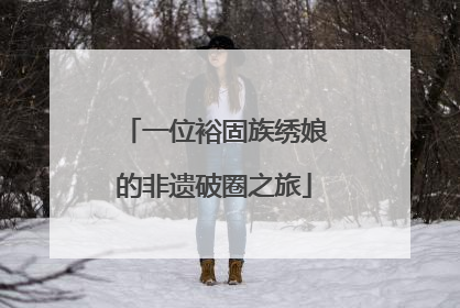 一位裕固族绣娘的非遗破圈之旅