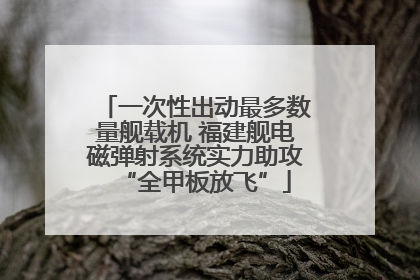 一次性出动最多数量舰载机 福建舰电磁弹射系统实力助攻“全甲板放飞”