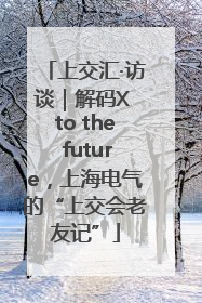 上交汇·访谈｜解码X to the future，上海电气的“上交会老友记”
