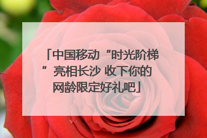 中国移动“时光阶梯”亮相长沙 收下你的网龄限定好礼吧