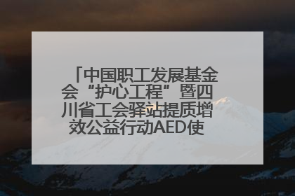 中国职工发展基金会“护心工程”暨四川省工会驿站提质增效公益行动AED使用培训在达州举行