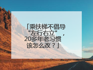 乘扶梯不倡导“左行右立”，20多年老习惯该怎么改？