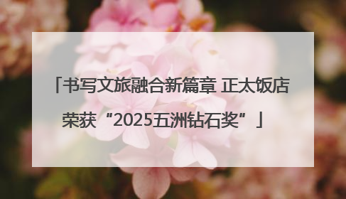 书写文旅融合新篇章 正太饭店荣获“2025五洲钻石奖”