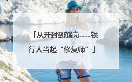 从开封到鹤岗……银行人当起“修复师”