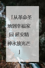 从革命圣地到幸福家园 延安精神永放光芒