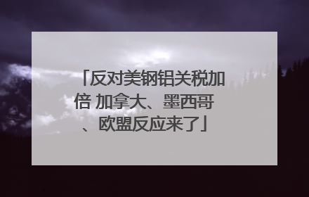 反对美钢铝关税加倍 加拿大、墨西哥、欧盟反应来了