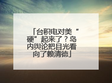 台积电对美“硬”起来了？岛内舆论把目光看向了赖清德