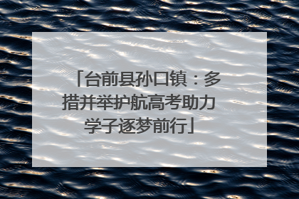 台前县孙口镇：多措并举护航高考助力学子逐梦前行