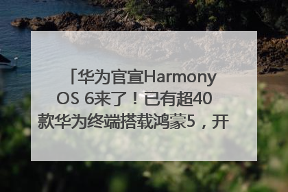 华为官宣HarmonyOS 6来了！已有超40款华为终端搭载鸿蒙5，开发者突破800万