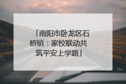 南阳市卧龙区石桥镇：家校联动共筑平安上学路