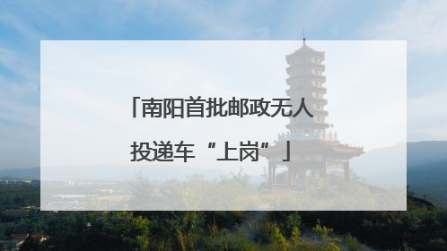 南阳首批邮政无人投递车“上岗”