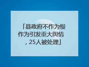 县政府不作为慢作为引发重大舆情，25人被处理