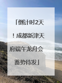 倒计时2天！成都新津天府端午龙舟会蓄势待发
