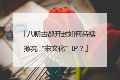 八朝古都开封如何持续擦亮“宋文化”IP？