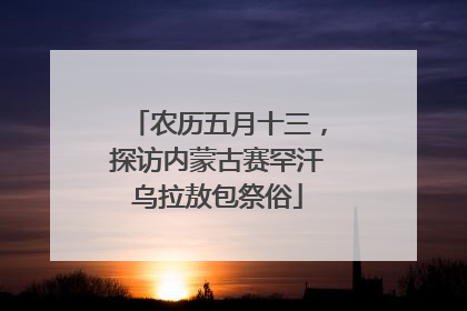 农历五月十三，探访内蒙古赛罕汗乌拉敖包祭俗
