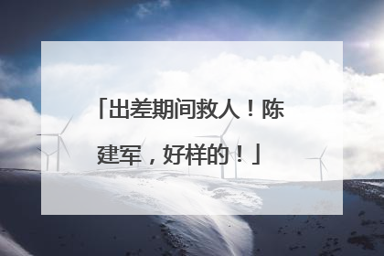 出差期间救人！陈建军，好样的！