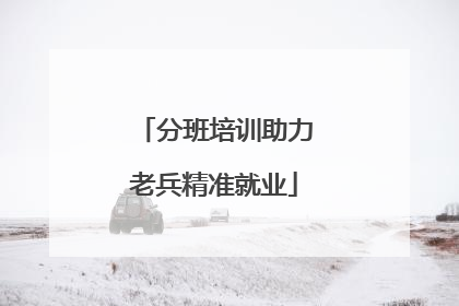 分班培训助力老兵精准就业