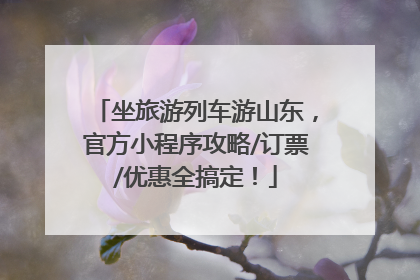 坐旅游列车游山东，官方小程序攻略/订票/优惠全搞定！